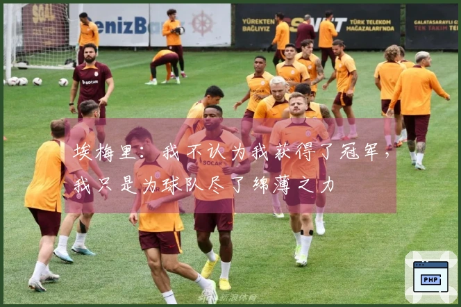 埃梅里：我不认为我获得了冠军，我只是为球队尽了绵薄之力
