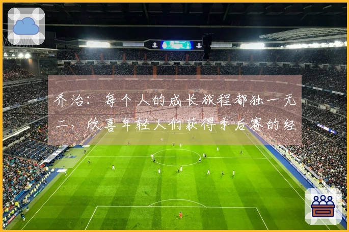 乔治：每个人的成长旅程都独一无二，欣喜年轻人们获得季后赛的经验